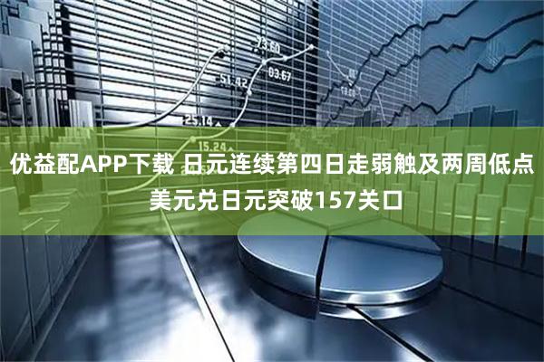 优益配APP下载 日元连续第四日走弱触及两周低点 美元兑日元突破157关口